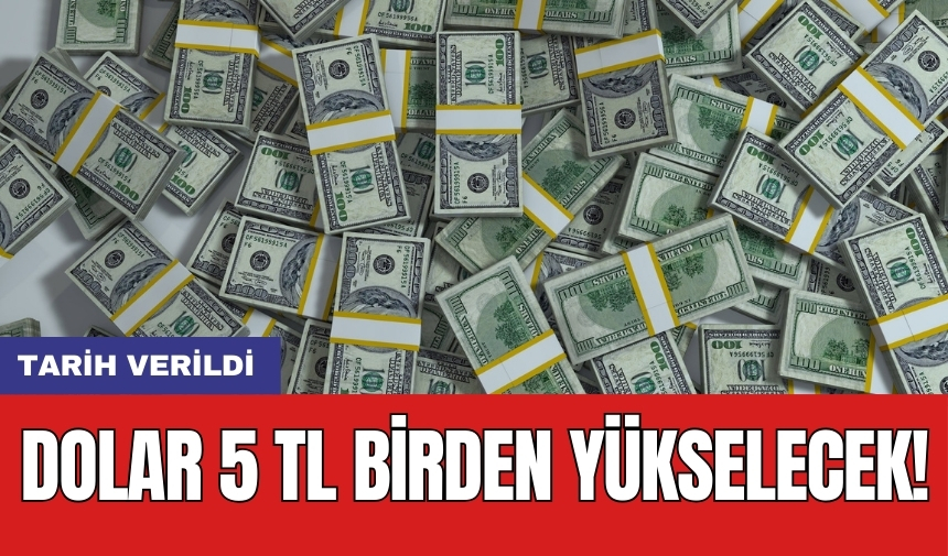 Dolar 5 TL birden yükselecek! Tarih verildi