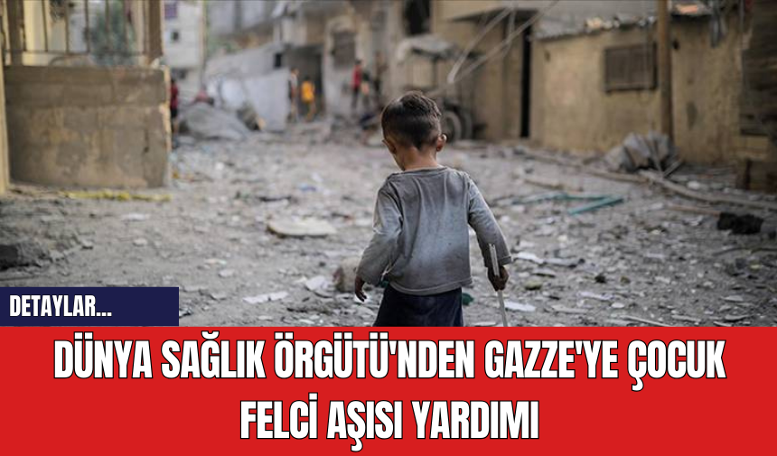 Dünya Sağlık Örgütü'nden Gazze'ye Çocuk Felci Aşısı Yardımı