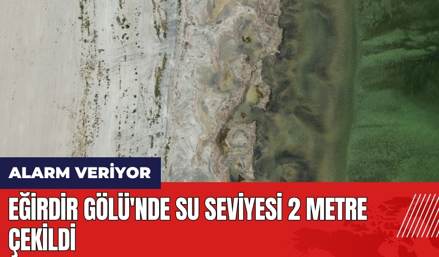 Eğirdir Gölü'nde su seviyesi 2 metre çekildi