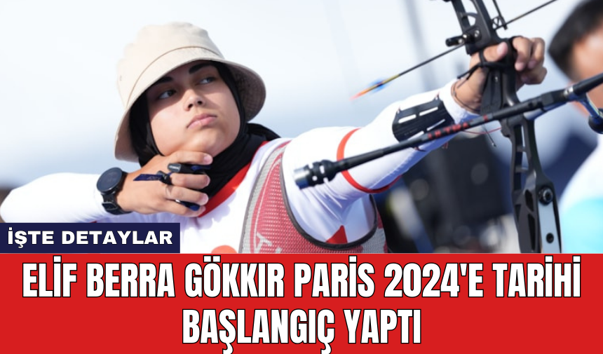 Elif Berra Gökkır Paris 2024'e tarihi başlangıç yaptı