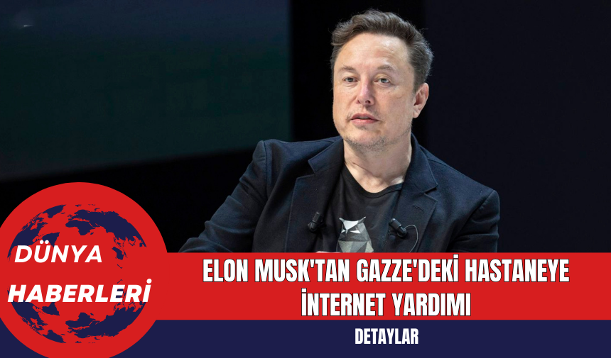 Elon Musk'tan Gazze'deki Hastaneye İnternet Yardımı