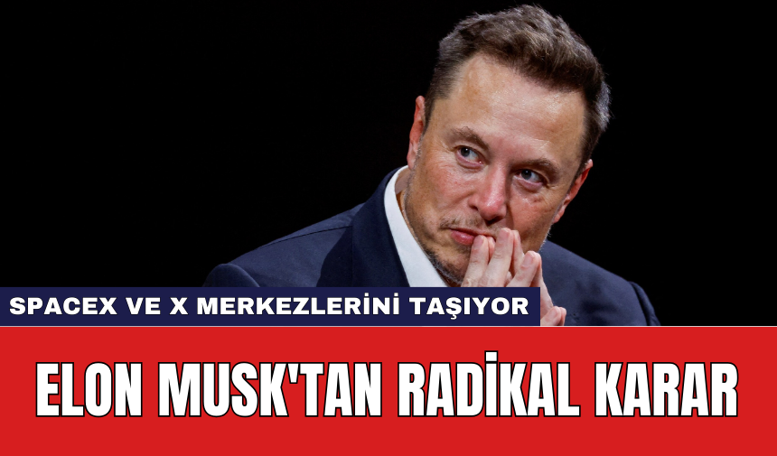 Elon Musk'tan Radikal Karar: SpaceX ve X Merkezlerini Taşıyor