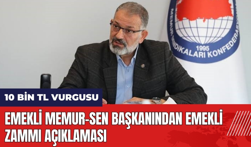 Emekli Memur-Sen Başkanından emekli zammı açıklaması