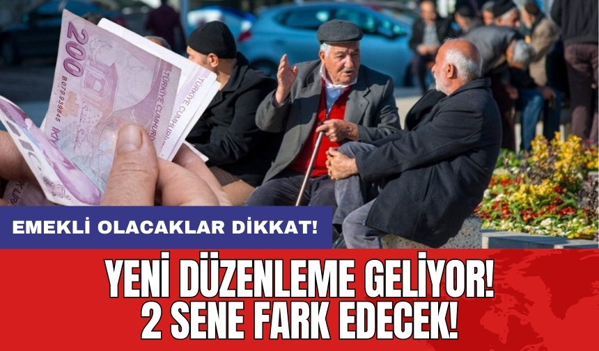 Emekli olacaklar dikkat! Yeni düzenleme geliyor: 2 sene fark edecek