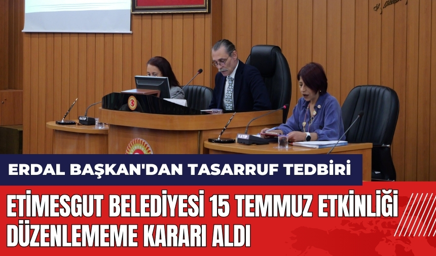 Erdal Başkan'dan tasarruf tedbiri: Etimesgut Belediyesi 15 Temmuz etkinliği düzenlememe kararı aldı