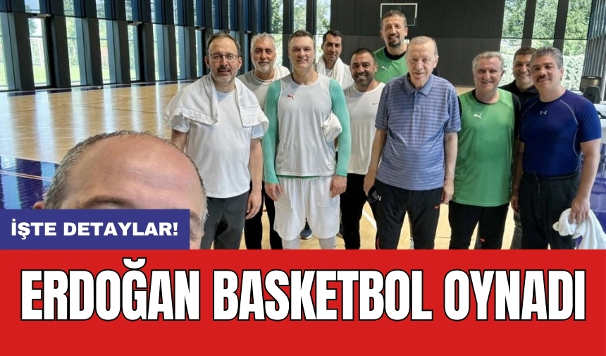 Erdoğan basketbol oynadı