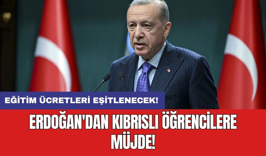 Erdoğan'dan Kıbrıslı öğrencilere müjde: Eğitim ücretleri eşitlenecek!