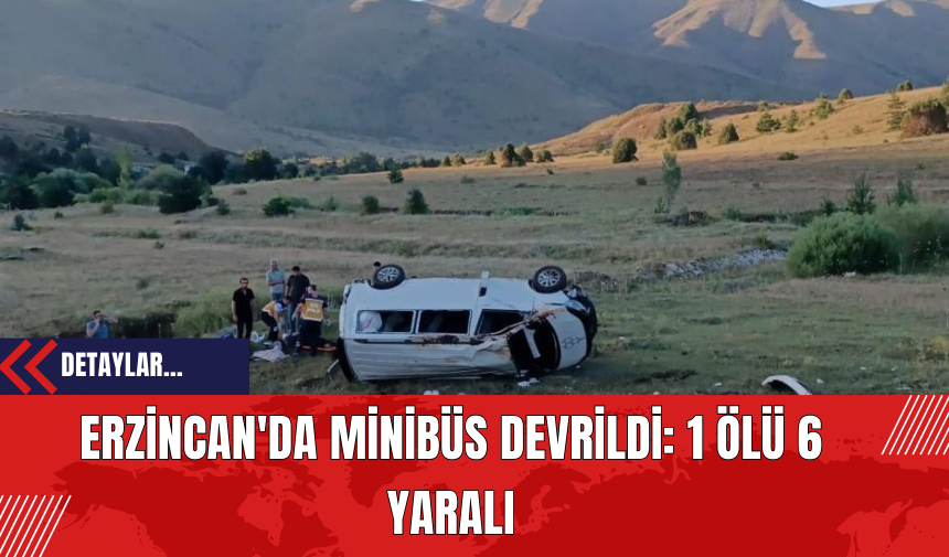 Erzincan'da Minibüs Devrildi: 1 Ölü 6 Yaralı