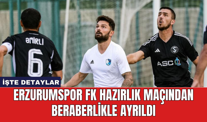 Erzurumspor FK hazırlık maçından beraberlikle ayrıldı