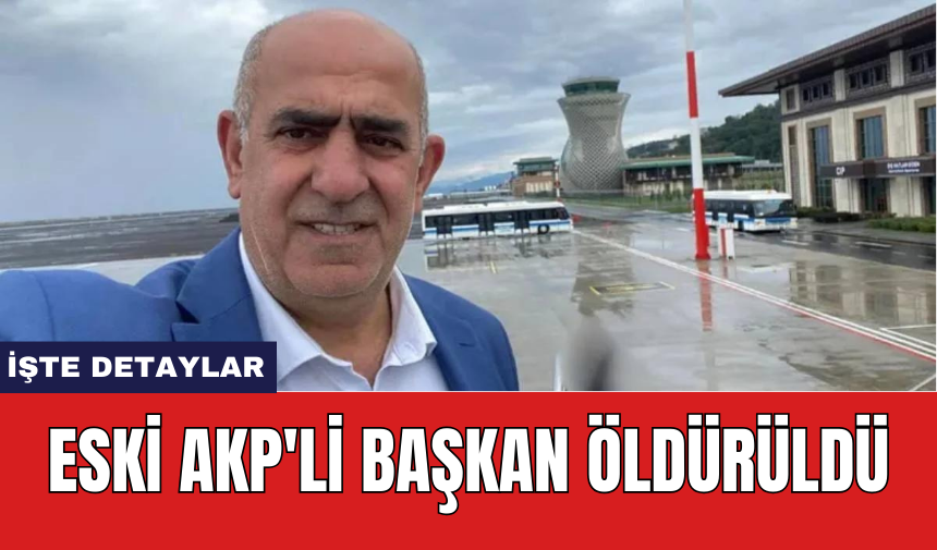 Eski AKP'li başkan Öldür*ldü