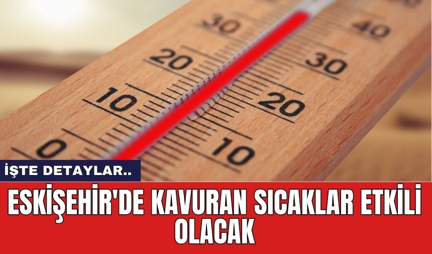 Eskişehir'de kavuran sıcaklar etkili olacak