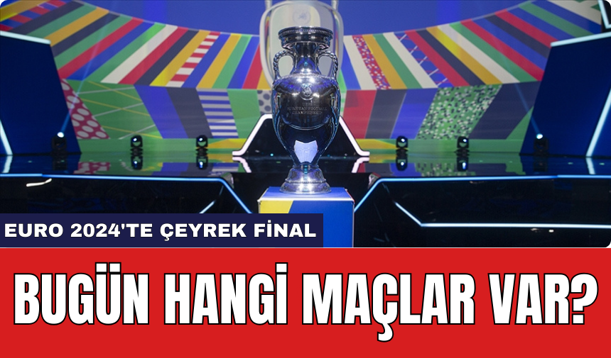 EURO 2024'te Çeyrek Final: Bugün hangi maçlar var?