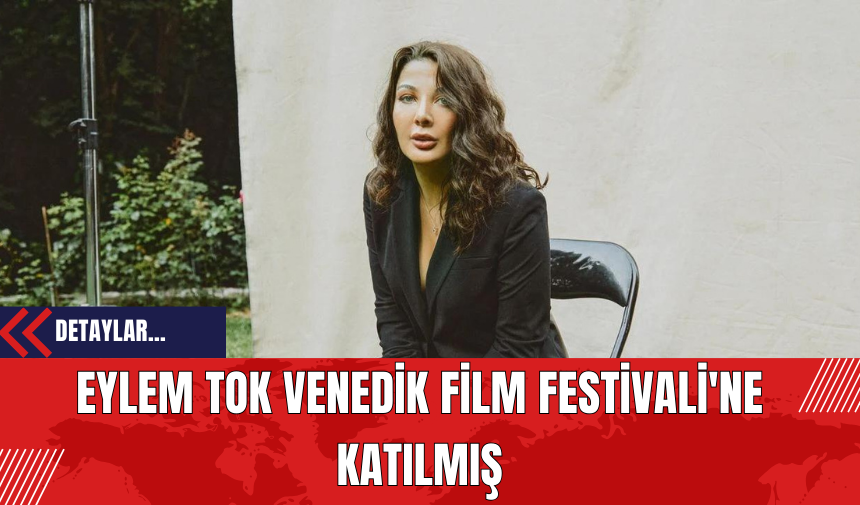 Eylem Tok Venedik Film Festivali'ne Katılmış