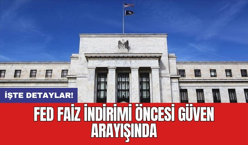 Fed faiz indirimi öncesi güven arayışında