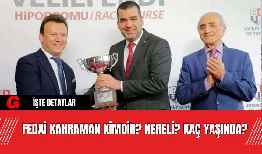 Fedai Kahraman Kimdir? Nereli? Kaç Yaşında?