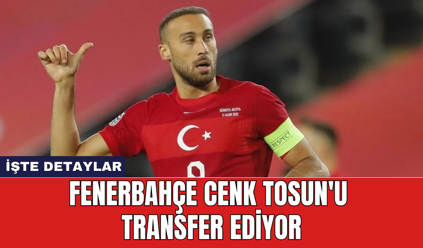 Fenerbahçe Cenk Tosun'u transfer ediyor