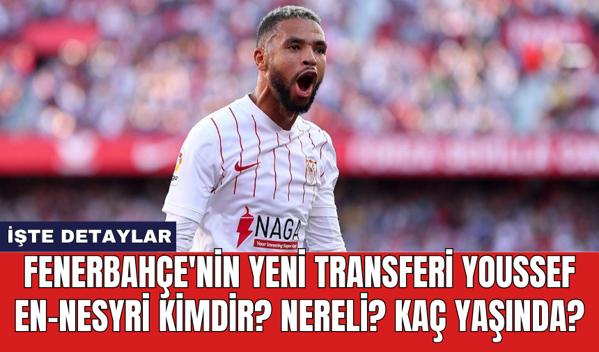 Fenerbahçe'nin yeni transferi Youssef En-Nesyri kimdir? Nereli? Kaç Yaşında?