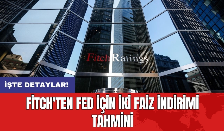 Fitch'ten Fed için iki faiz indirimi tahmini