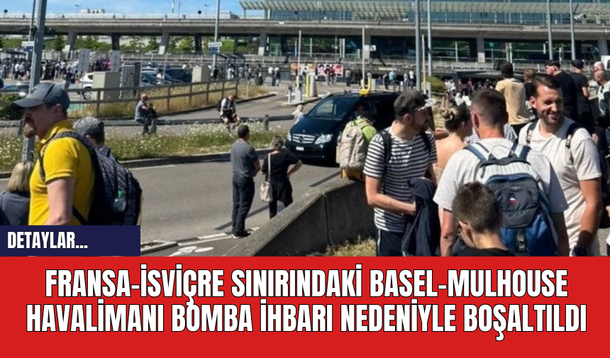 Son Dakika! Fransa-İsviçre Sınırındaki Basel-Mulhouse Havalimanı Bomba İhbarı Nedeniyle Boşaltıldı