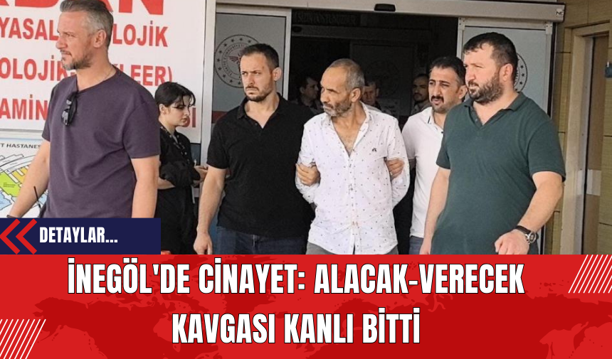 İnegöl'de Cinayet: Alacak-verecek Kavgası Kanlı Bitti