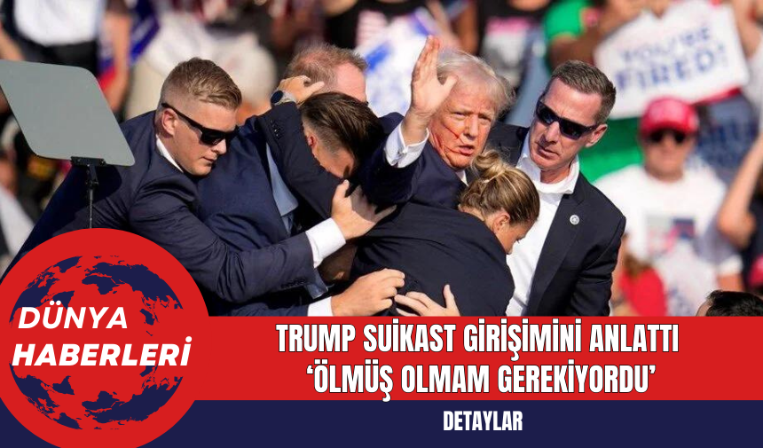 Trump Suikast Girişimini Anlattı: Ölmüş Olmam Gerekiyordu