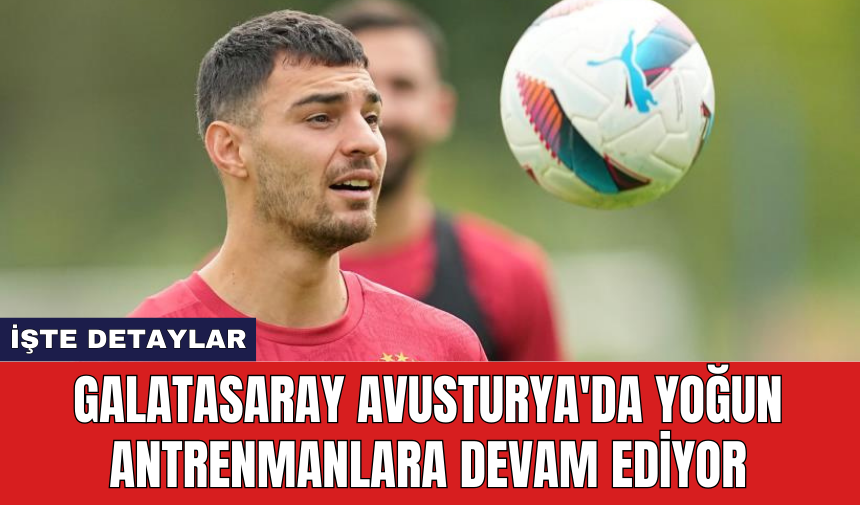 Galatasaray Avusturya'da yoğun antrenmanlara devam ediyor