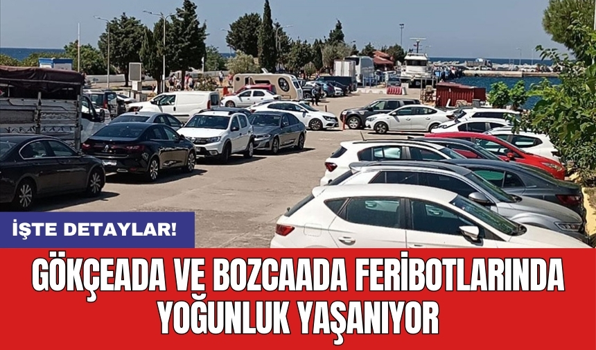 Gökçeada ve Bozcaada feribotlarında yoğunluk yaşanıyor