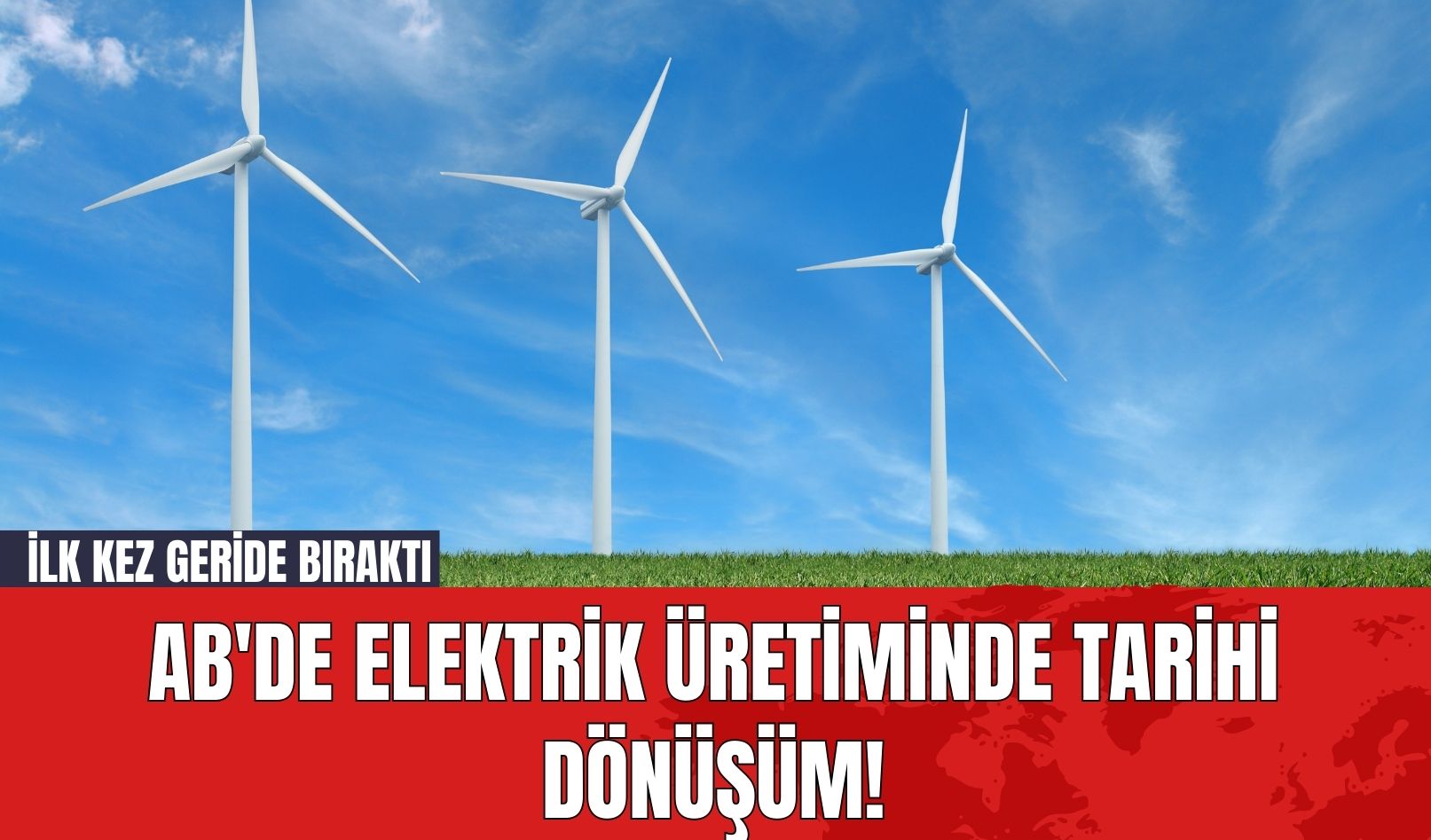 AB'de Elektrik Üretiminde Tarihi Dönüşüm! İlk Kez Geride Bıraktı