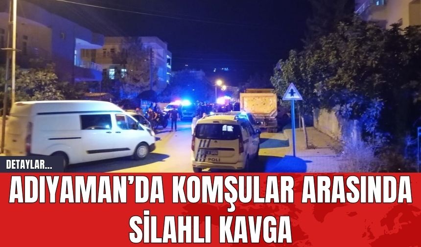 Adıyaman’da Komşular Arasında Silahlı Kavga