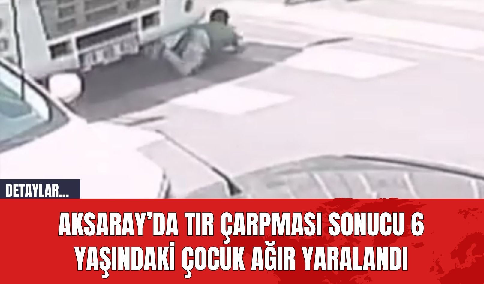 Aksaray’da Tır Çarpması Sonucu 6 Yaşındaki Çocuk Ağır Yaralandı