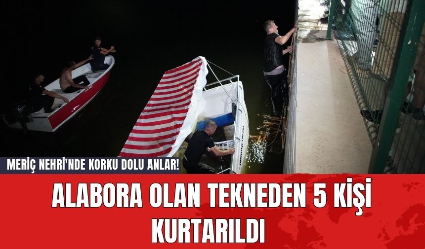 Meriç Nehri'nde Korku Dolu Anlar! Alabora Olan Tekneden 5 Kişi Kurtarıldı