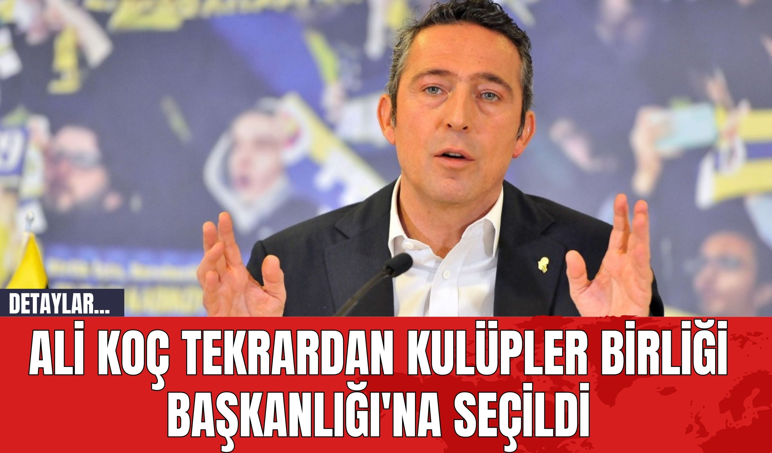 Ali Koç Tekrardan Kulüpler Birliği Başkanlığı'na Seçildi