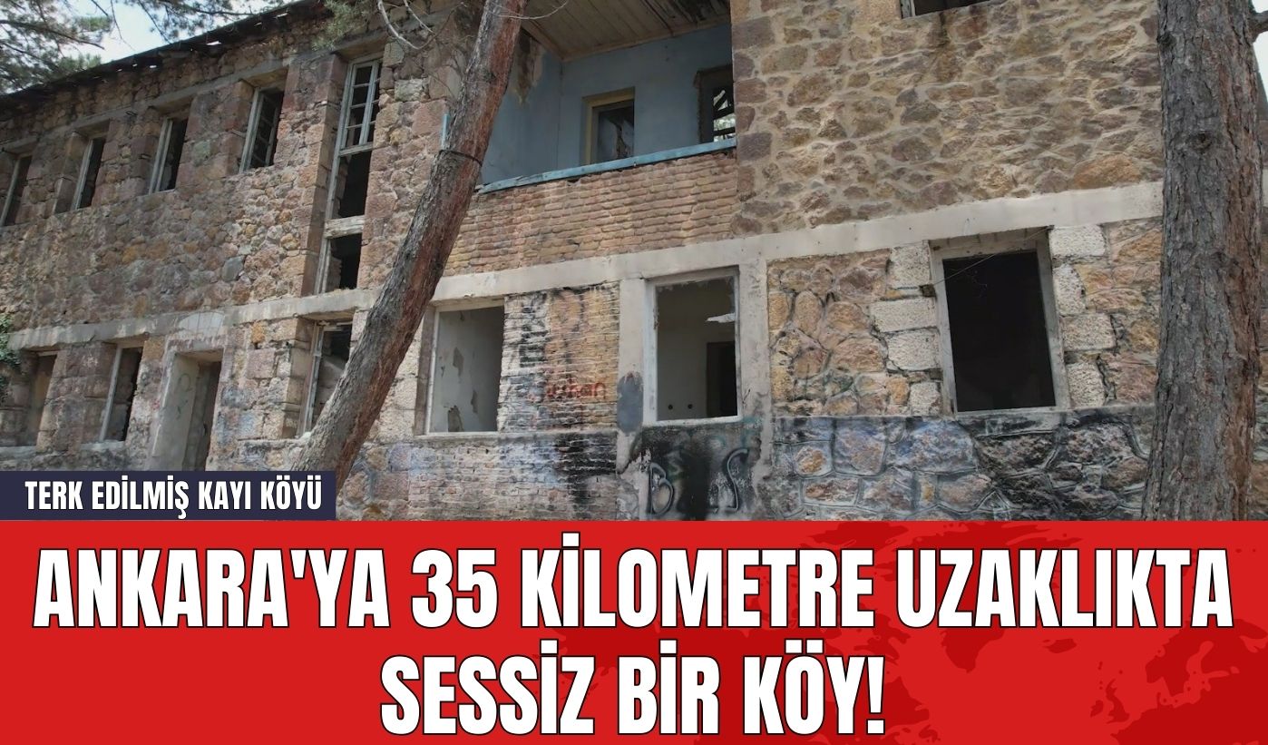 Ankara'ya 35 Kilometre Uzaklıkta Sessiz Bir Köy! Terk Edilmiş Kayı Köyü