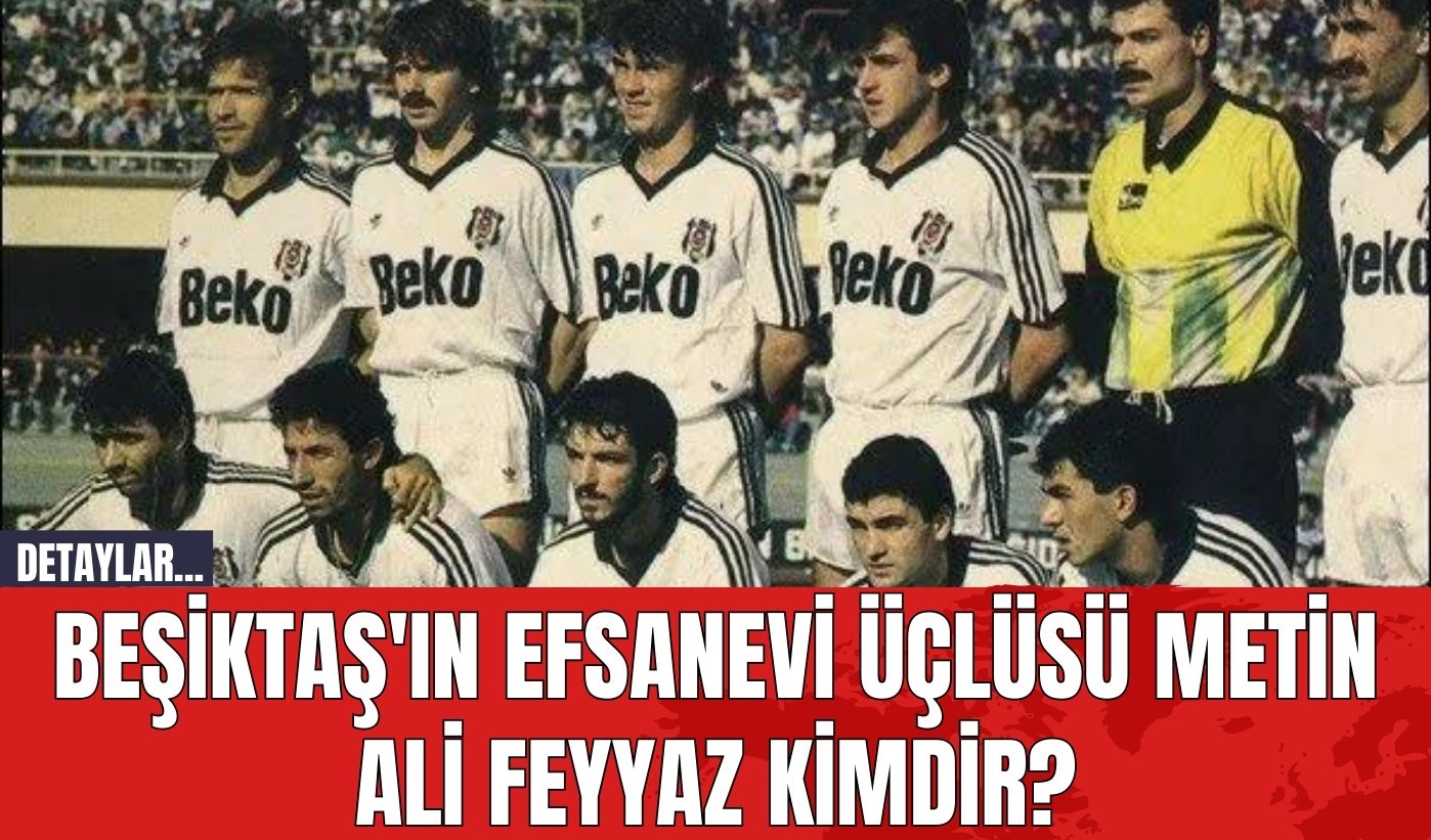 Beşiktaş'ın Efsanevi Üçlüsü Metin Ali Feyyaz Kimdir?