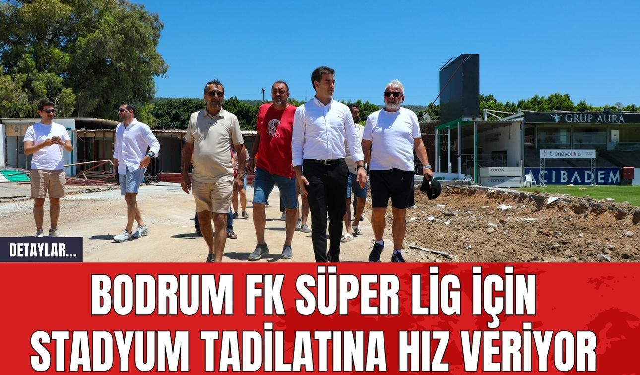 Bodrum FK Süper Lig İçin Stadyum Tadilatına Hız Veriyor