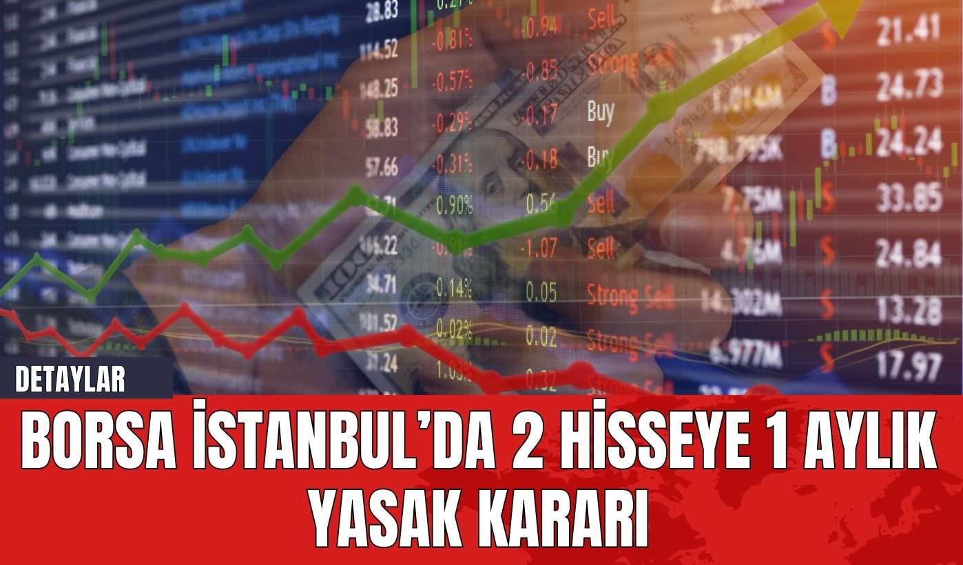 Borsa İstanbul’da 2 Hisseye 1 Aylık Yasak Kararı