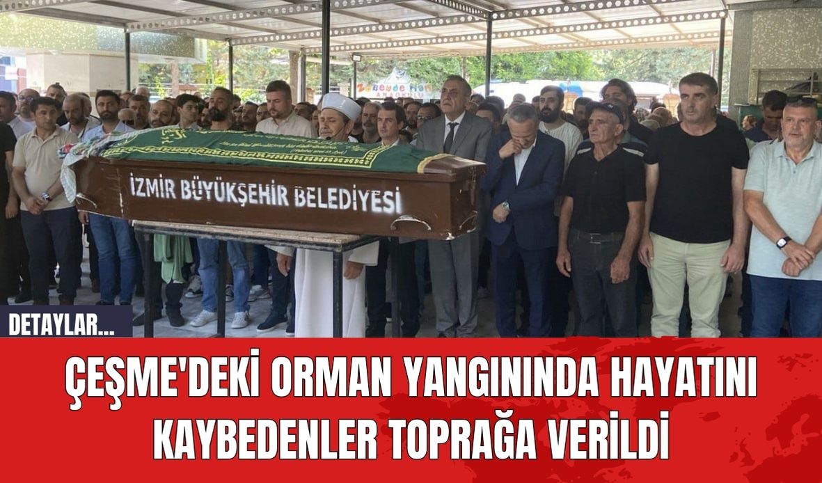 Çeşme'deki Orman Yangınında Hayatını Kaybedenler Toprağa Verildi