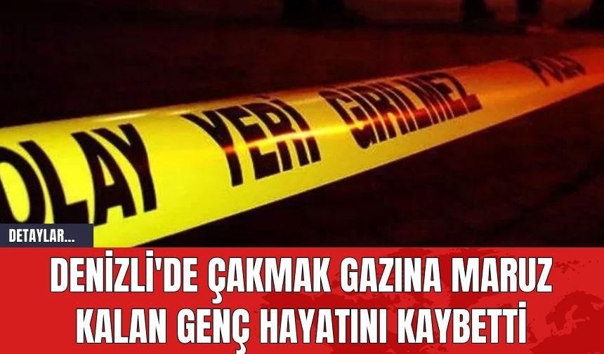 Denizli'de Çakmak Gazına Maruz Kalan Genç Hayatını Kaybetti