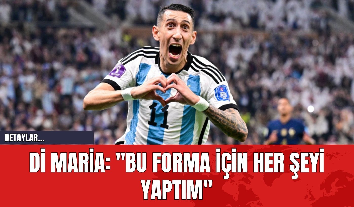 Di Maria: "Bu Forma İçin Her Şeyi Yaptım"