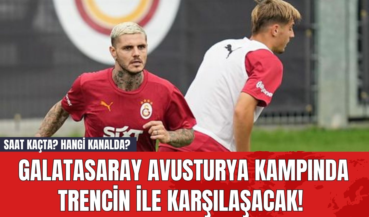 Galatasaray Avusturya Kampında Trencin ile Karşılaşacak! Saat Kaçta? Hangi Kanalda?