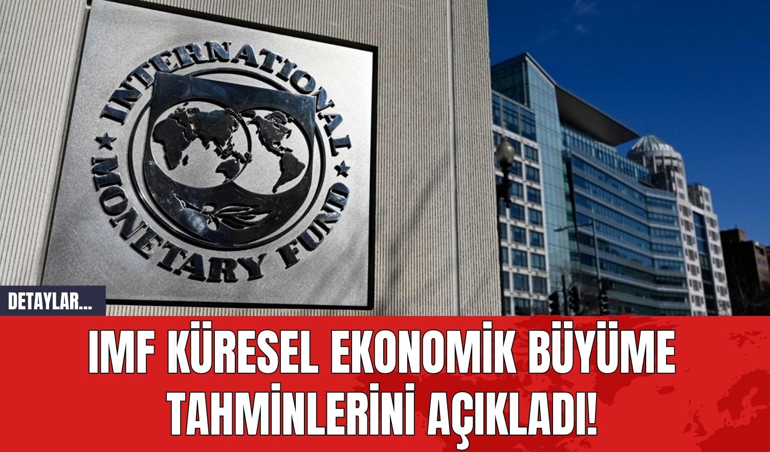 IMF Küresel Ekonomik Büyüme Tahminlerini Açıkladı!