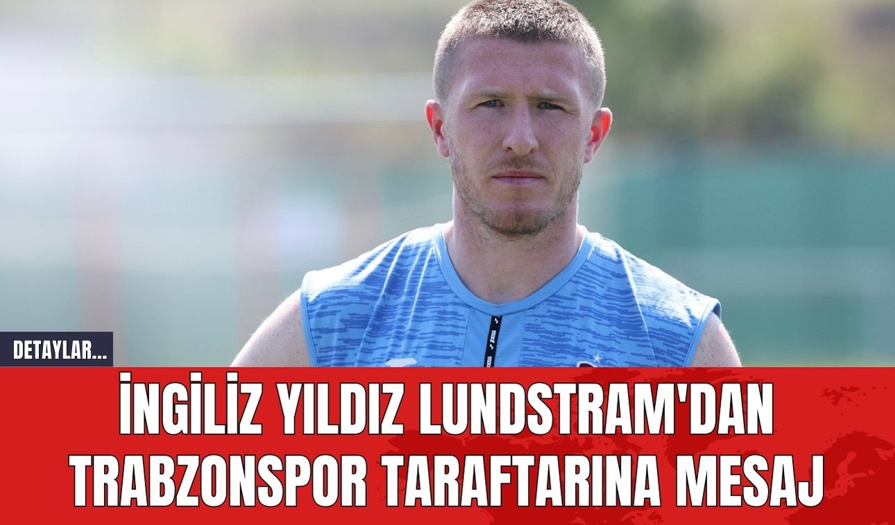 İngiliz Yıldız Lundstram'dan Trabzonspor Taraftarına Mesaj