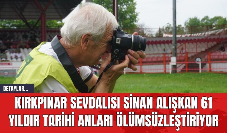 Kırkpınar Sevdalısı Sinan Alışkan 61 Yıldır Tarihi Anları Ölümsüzleştiriyor