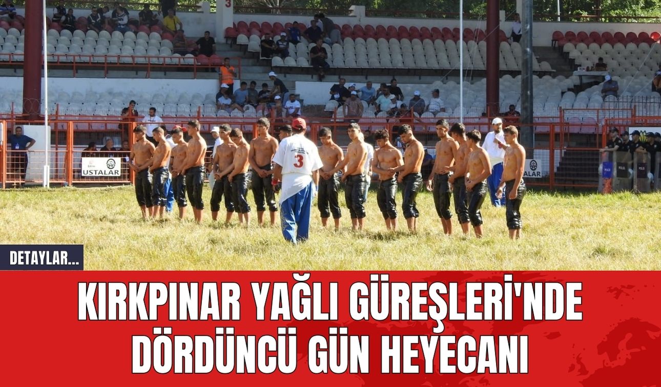 Kırkpınar Yağlı Güreşleri'nde Dördüncü Gün Heyecanı