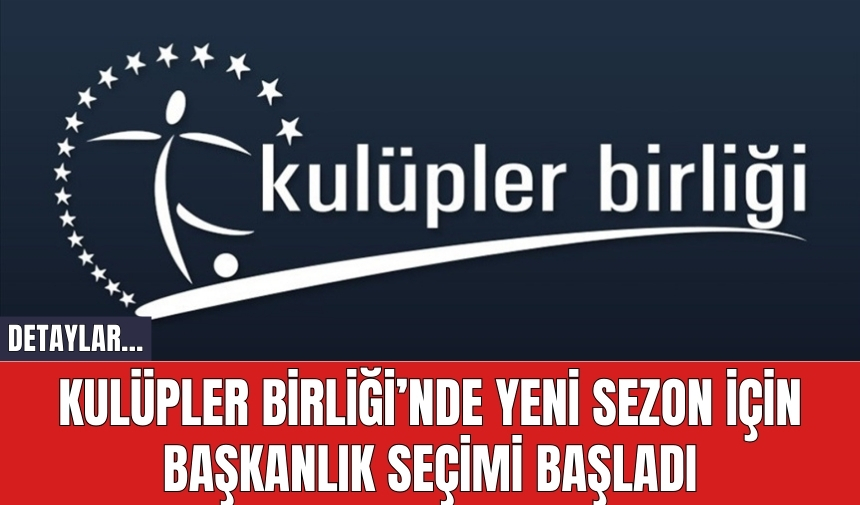 Kulüpler Birliği’nde Yeni Sezon İçin Başkanlık Seçimi Başladı