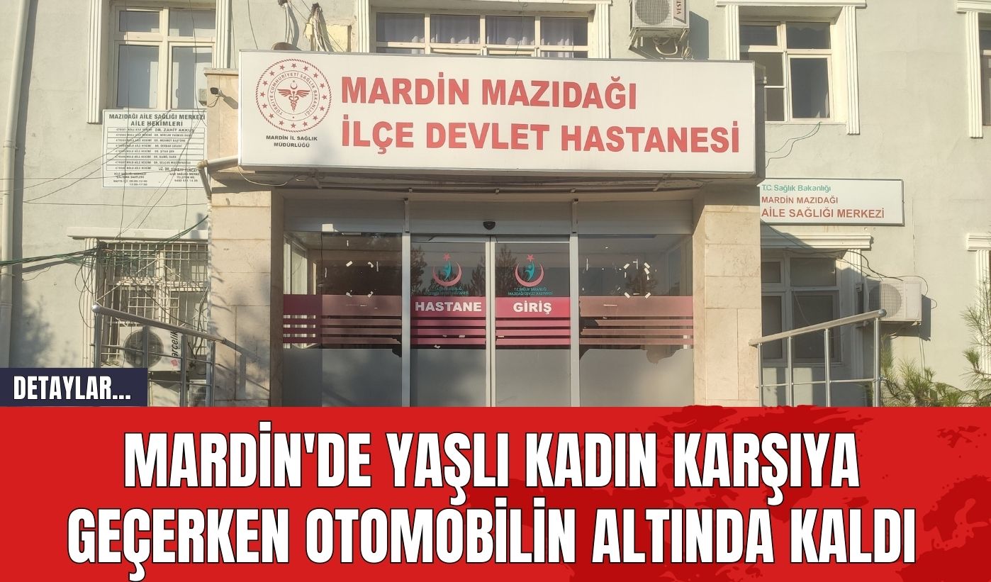 Mardin'de Yaşlı Kadın Karşıya Geçerken Otomobilin Altında Kaldı