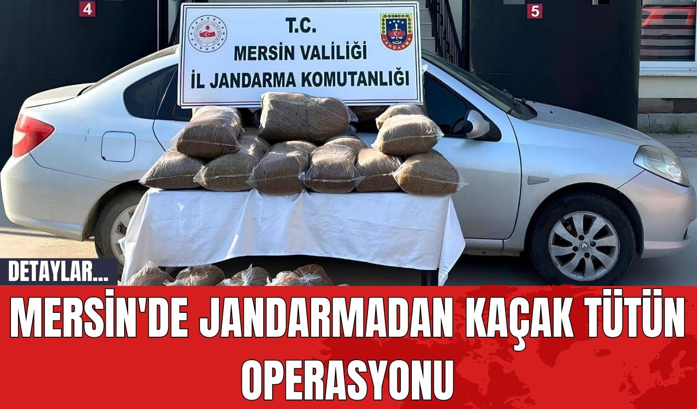 Mersin'de Jandarmadan Kaçak Tütün Operasyonu