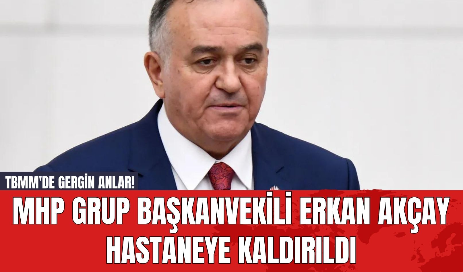 TBMM'de Gergin Anlar! MHP Grup Başkanvekili Erkan Akçay Hastaneye Kaldırıldı