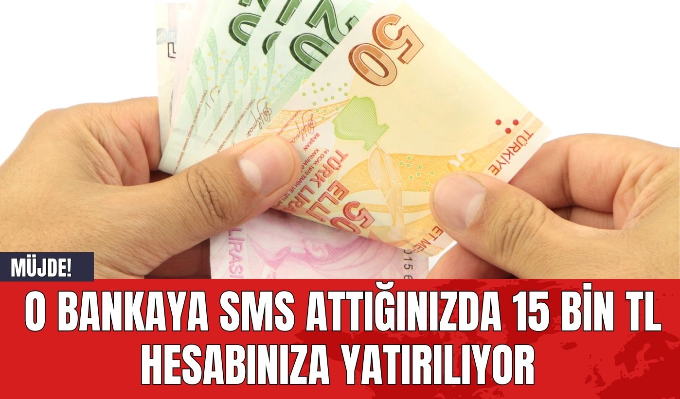 Müjde! O Bankaya SMS Attığınızda 15 Bin TL Hesabınıza Yatırılıyor