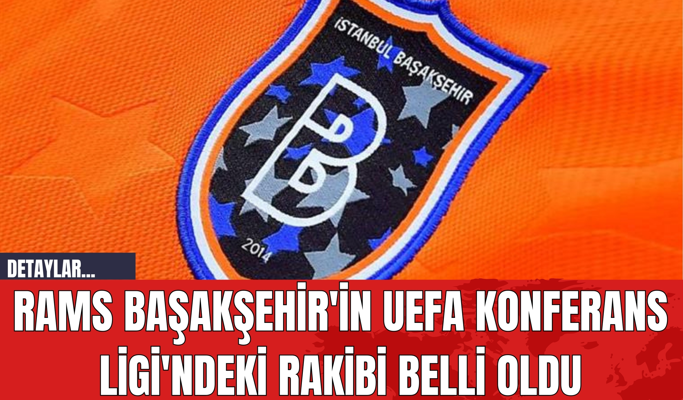 RAMS Başakşehir'in UEFA Konferans Ligi'ndeki Rakibi Belli Oldu